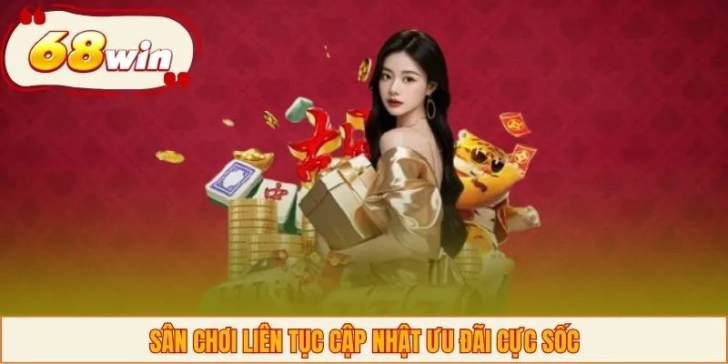 Sân chơi liên tục cập nhật ưu đãi cực sốc